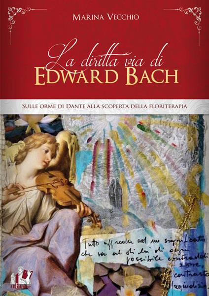 La diritta via di Edward Bach. Sulle orme di Dante alla scoperta della floriterapia - Marina Vecchio - copertina