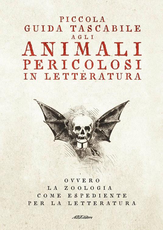 Piccola guida tascabile agli animali pericolosi in letteratura. Ovvero la zoologia come espediente per la letteratura - copertina