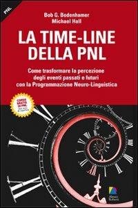 La time-line della PNL. Come trasformare la percezione degli eventi passati e futuri con la programmazione neuro-lingusitica - Michael Hall,Bob G. Bodenhamer - copertina