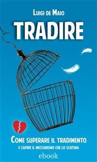 Tradire. Come superare il tradimento e capire il meccanismo che lo scatena - Luigi De Maio - ebook