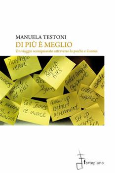 Libro Di più è meglio. Un viaggio sconquassato attraverso la psiche e il soma Manuela Testoni