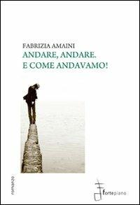 Andare, andare. E come andavamo! - Fabrizia Amaini - copertina