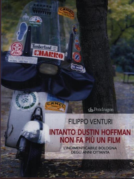 Intanto Dustin Hoffman non fa più un film. L'indimenticabile Bologna degli anni Ottanta - Filippo Venturi - 3