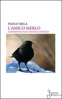 L'amico merlo. Confronto sull'uso dell'energia - Paolo Mela - copertina