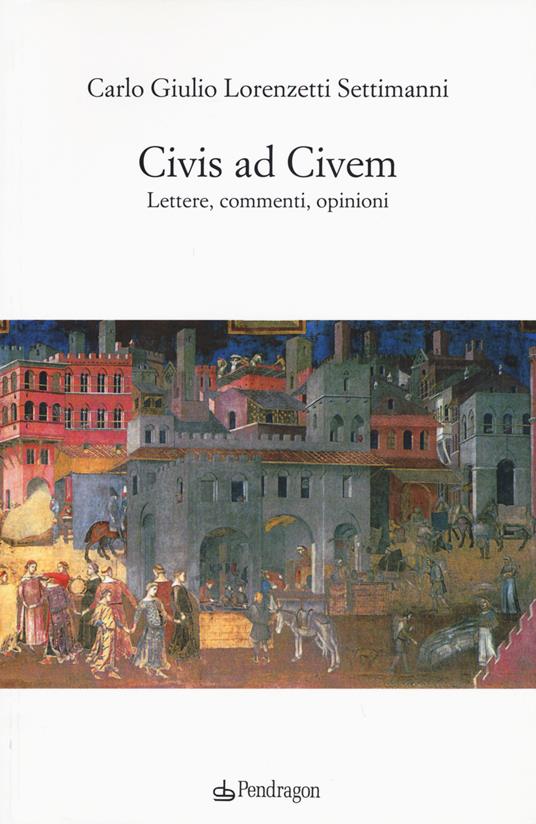 Civis ad civem. Lettere, commenti, opinioni - Carlo Giulio Lorenzetti Settimanni - copertina