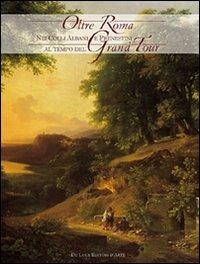 Oltre Roma. Nei Colli Albani e Prenestini al tempo del Grand Tour. Ediz. illustrata - copertina