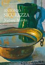 Antonio Sicurezza. Nature morte. Ediz. illustrata
