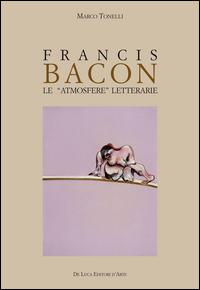 Francis Bacon. Le atmosfere letterarie - Marco Tonelli - copertina