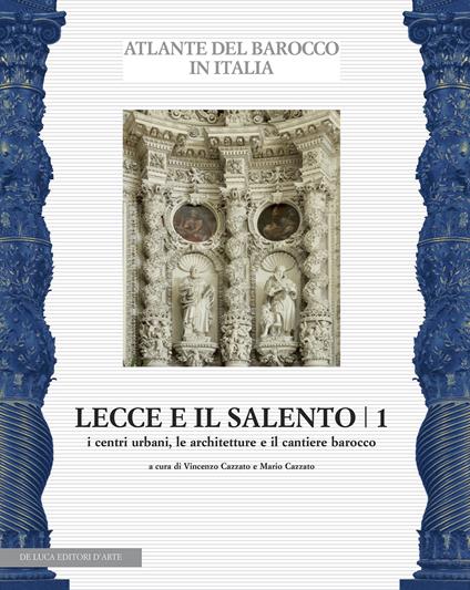 Lecce e il Salento. Ediz. illustrata. Vol. 1: I centri urbani, le architetture e il cantiere barocco - copertina