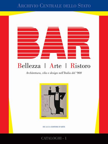 BAR. Bellezza Arte Ristoro. Architettura, cibo e design nell'Italia del '900 - copertina