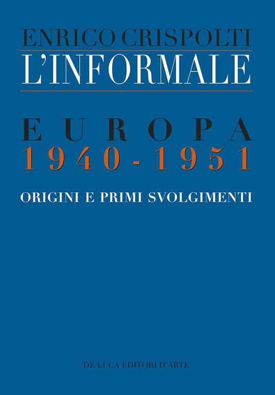 L' informale. Europa 1940-1951. Origini e primi svolgimenti - Enrico Crispolti - copertina