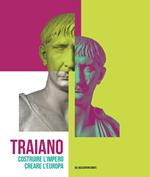 Traiano. Costruire l'Impero, creare l'Europa. Catalogo della mostra (Roma, 29 novembre 2017-16 settembre 2018). Ediz. a colori
