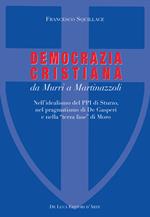 La Democrazia Cristiana da Murri a Martinazzoli. Nell'idealismo del PPI di Sturzo, nel pragmatismo di De Gasperi e nella «terza fase» di Moro