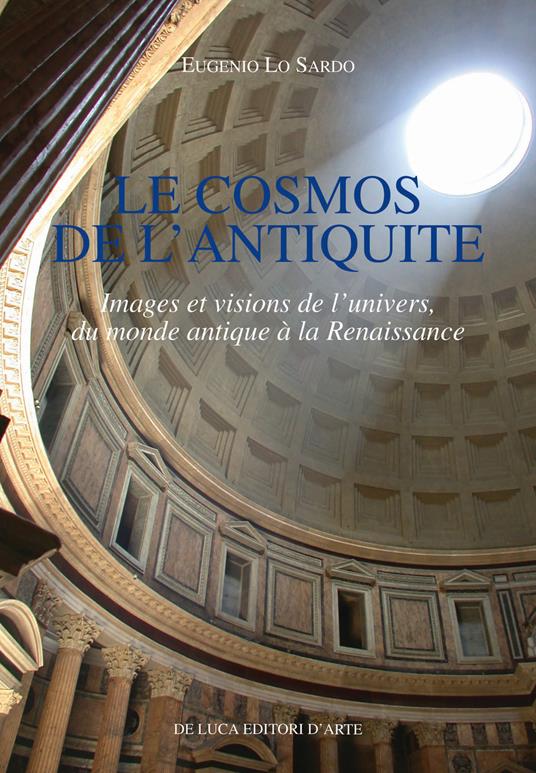 Le cosmos de l'antiquite. Images et visions de l'univers, du monde antique à la Renaissance - Eugenio Lo Sardo - copertina