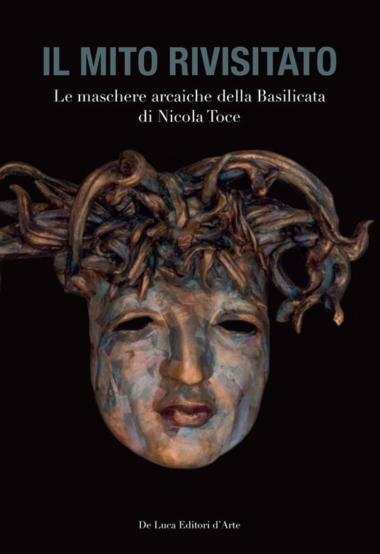 Il mito rivisitato. Le maschere arcaiche della Basilicata di Nicola Toce. Ediz. illustrata - copertina