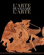 L' arte di salvare l'arte. Frammenti di storia d'Italia. Catalogo della mostra (Roma, 5 maggio-14 luglio 2019). Ediz. a colori