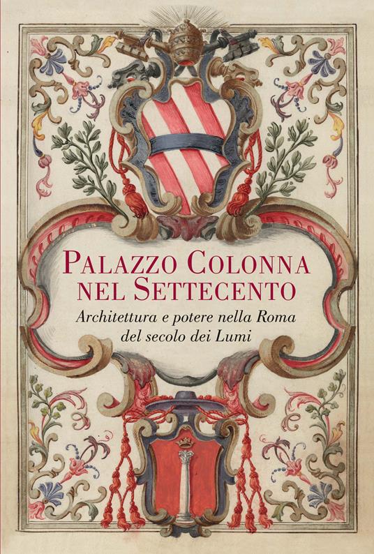 Palazzo Colonna nel Settecento. Architettura e potere nella Roma del secolo dei Lumi. Ediz. illustrata - Alessandro Spila - copertina