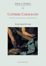 Cantiere Caravaggio. Questioni aperte, indagini, interpretazioni. Ediz. illustrata