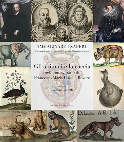 Gli animali e la caccia nell'immaginario di Francesco Maria II della Rovere. Ediz. a colori - copertina