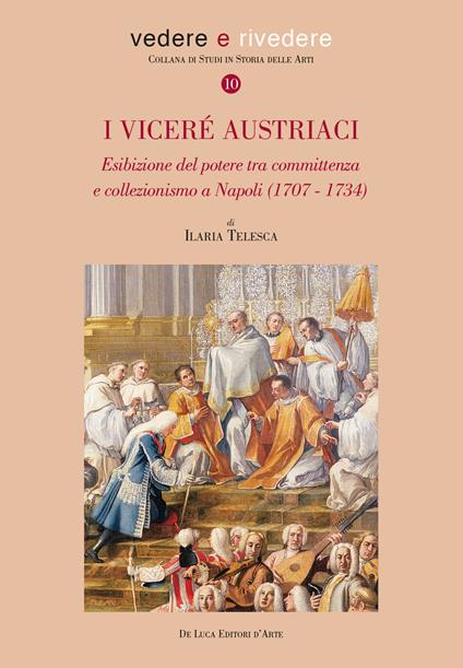 I viceré austriaci. Esibizione del potere tra committenza e collezionismo a Napoli (1707-1734) - Ilaria Telesca - copertina