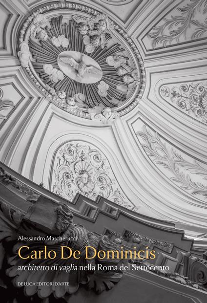 Carlo De Dominicis. Architetto di vaglia nella Roma del Settecento - Alessandro Mascherucci - copertina