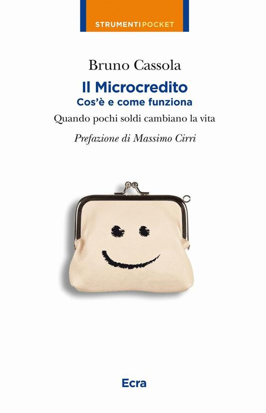 Il microcredito. Com'è e come funziona. Quando pochi soldi cambiano la vita - Bruno Cassola - copertina