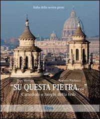 «Su questa pietra...». Cattedrali e luoghi della fede. Ediz. illustrata - Pepi Merisio,Antonio Paolucci - copertina