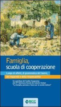 Famiglia, scuola di cooperazione. Luogo di affetti, di grammatica del lavoro, del risparmio e della responsabilità - copertina