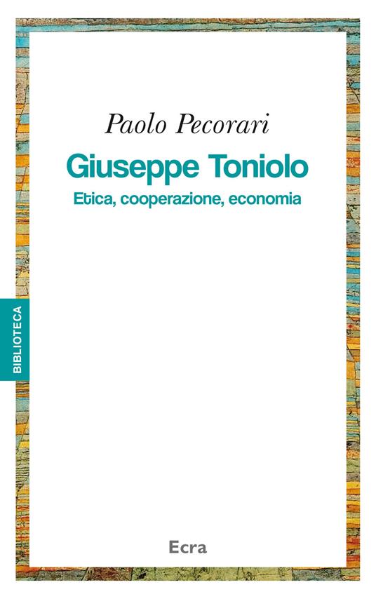 Giuseppe Toniolo. Etica, cooperazione, economia - Paolo Pecorari - copertina