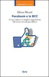 Facebook e le BCC. Come cogliere le migliori opportunità dal social network più diffuso - Elena Monti - copertina