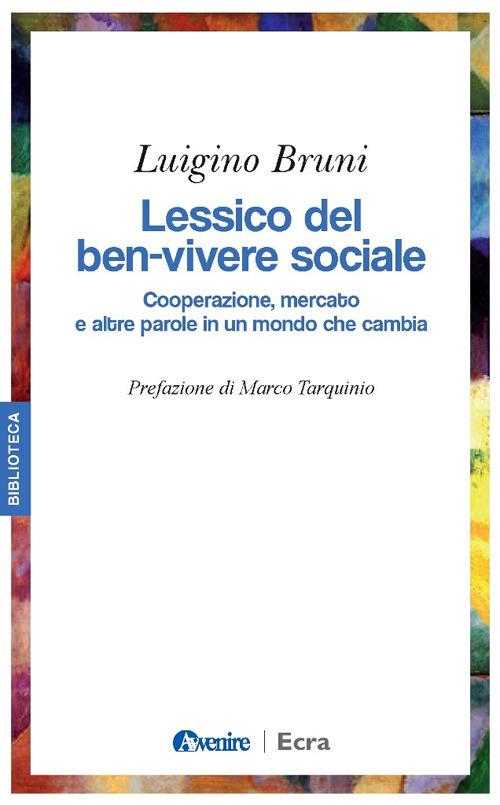 Lessico del ben-vivere sociale. Cooperazione, mercato e altre parole in un mondo che cambia - Luigino Bruni - copertina