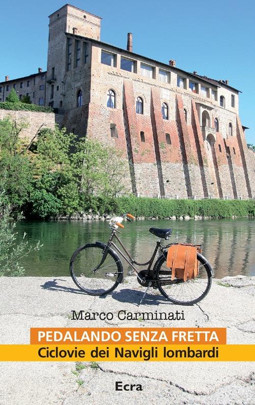 Pedalando senza fretta. Ciclovie dei Navigli lombardi - Marco Carminati - copertina