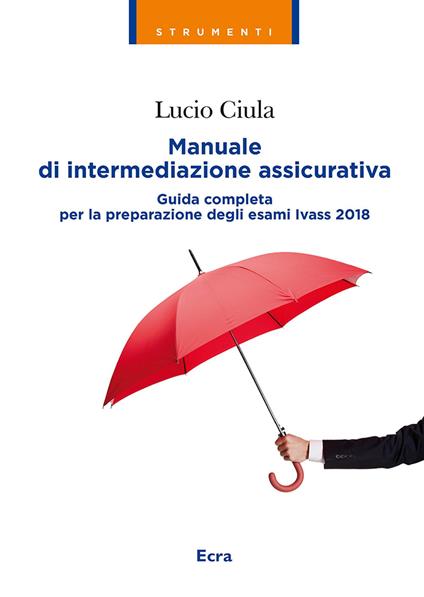Manuale di intermediazione assicurativa. Guida completa alla preparazione degli esami Ivass 2018 - Lucio Ciula - copertina
