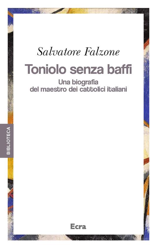 Toniolo senza baffi. Una biografia del mastro dei cattolici italiani - Salvatore Falzone - copertina