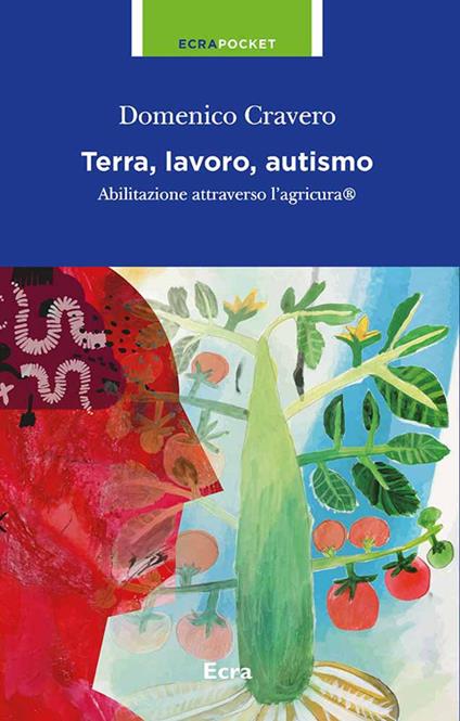 Terra, lavoro e autismo. Abilitazione attraverso l'agricura - Domenico Cravero - copertina