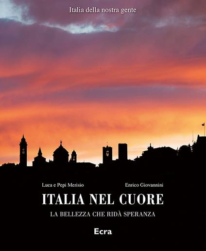 Italia nel cuore. La bellezza che ridà speranza. Ediz. a colori - Luca Merisio,Merisio Pepi - copertina