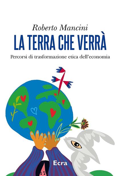 La terra che verrà. Percorsi di trasformazione etica dell'economia - Roberto Mancini - copertina