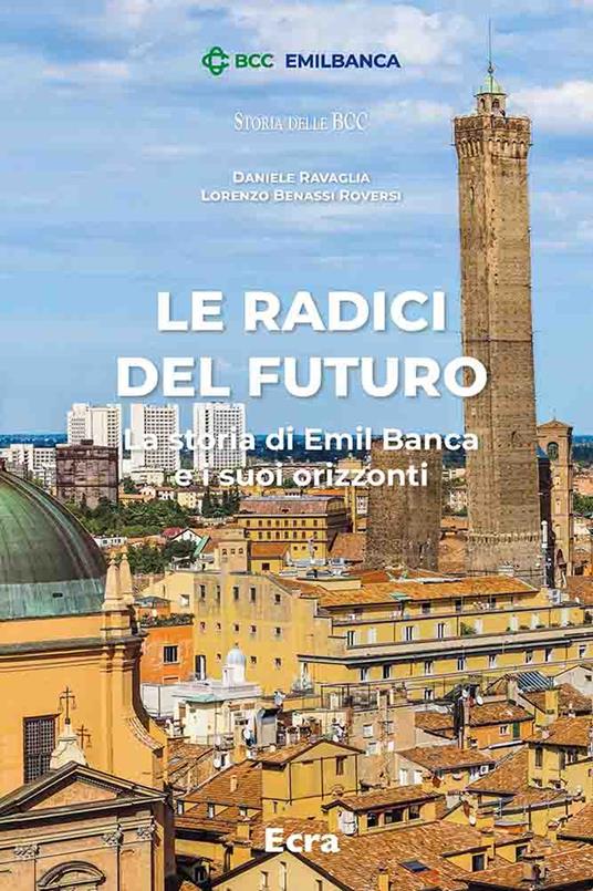 Le radici del futuro. La storia di Emil Banca e i suoi orizzonti - Daniele Ravaglia,Lorenzo Benassi Roversi - copertina