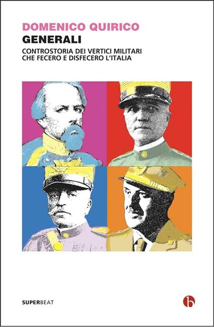 Generali. Controstoria dei vertici militari che fecero e disfecero l'Italia - Domenico Quirico - ebook