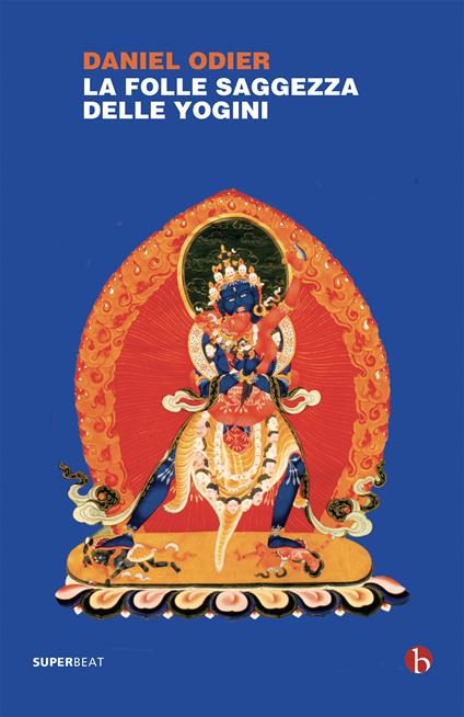 La folle saggezza delle yogini - Daniel Odier,Alberto Folin - ebook