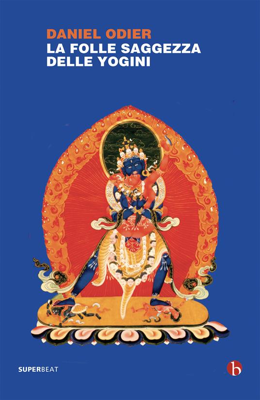 La folle saggezza delle yogini - Daniel Odier,Alberto Folin - ebook