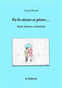 Fa lo stesso se piove... Storie d'amore e d'amicizia - Gianni Marchi - ebook