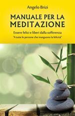 Manuale per la meditazione. Essere felici e liberi dalla sofferenza