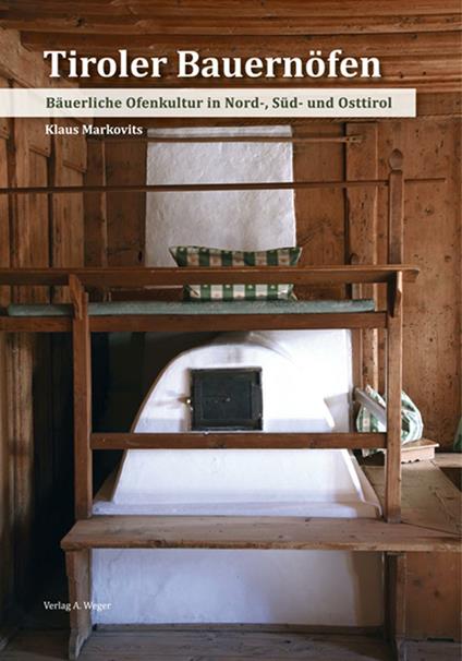 Tiroler bauernöfen. Bäuerliche ofenkultur in Nord-, Sud- und Osttirol - Klaus Markovits - copertina