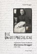 Die unaussprechliche. tagebücher meiner großtante Marianna Brugger (1885-1950)