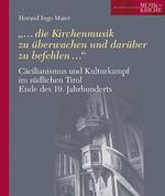 Cäcilianismus und Kulturkampf im südlichen Tirol Ende des 19. Jahrhunderts. «...die Kirchenmusik zu überwachen und darüber zu befehlen...»