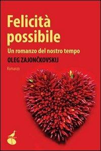 Felicità possibile. Un romanzo del nostro tempo - Oleg Zajonckovskij - copertina
