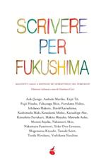 Scrivere per Fukushima. Racconti e saggi a sostegno dei sopravvissuti del terremoto