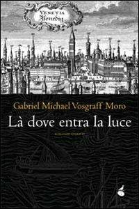 Là dove entra la luce - Gabriel M. Vosgraff Moro - copertina