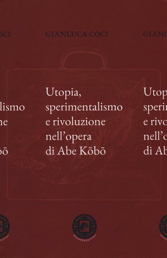 Utopia, sperimentalismo e rivoluzione nell'opera di Abe Kobo - Gianluca Coci - copertina